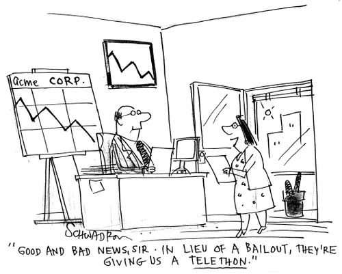 'Good and bad news, sir. In lieu of a bailout, they're giving us a telethon.'