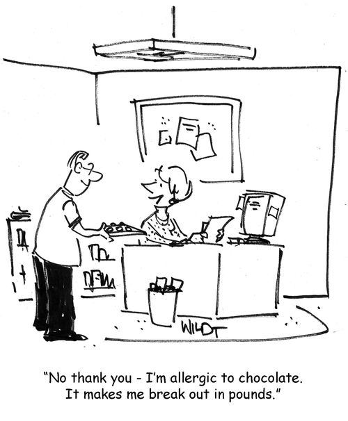 No thank you, I'm allergic to chocolate. It makes me break out in pounds.