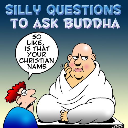 Silly questions to ask a Buddha....