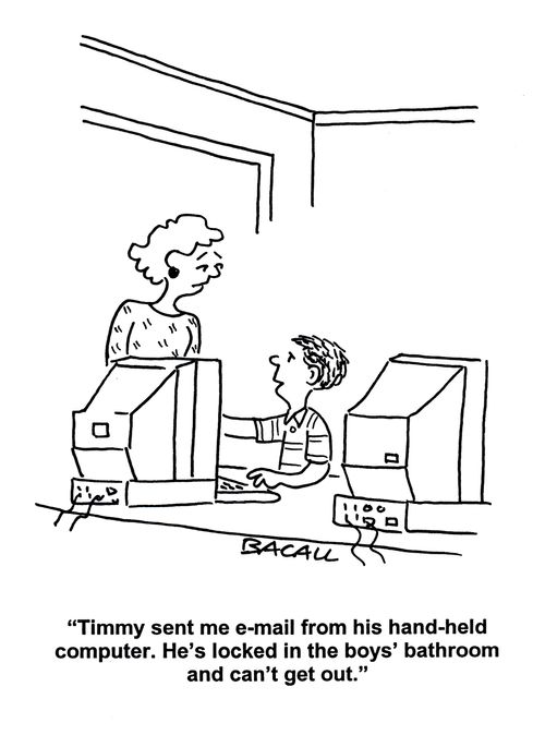 'Timmy sent me e-mail from his hand-held computer. He's locked in the boys' bathroom and can't get out.'