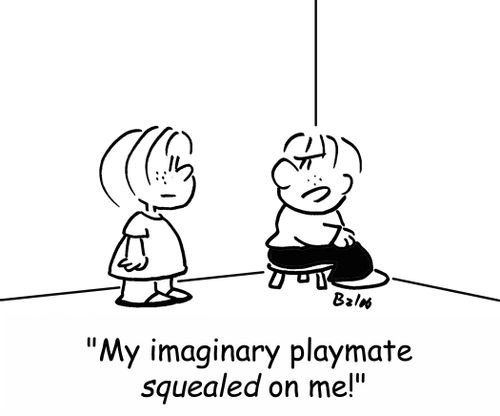 'My imaginary playmate squealed on me!'