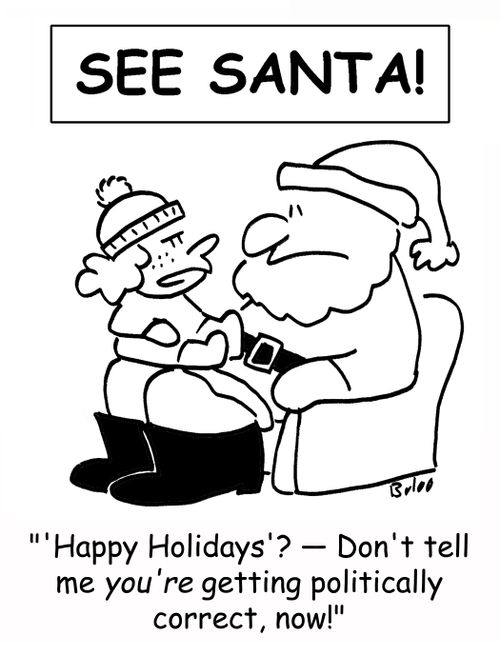 SEE SANTA, ''Happy Holidays'? -- Don't tell me YOU'RE getting politically correct, now?'