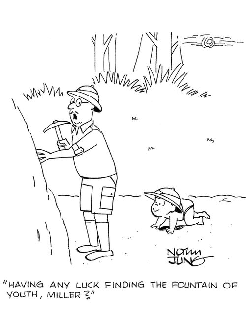 'Having any luck finding the fountain of youth, Miller?'
