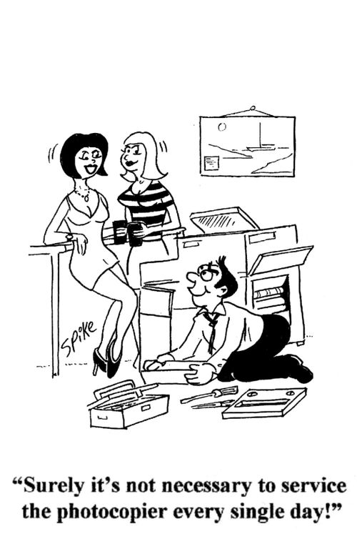 'Surely it's not necessary to service the photocopier every single day!'