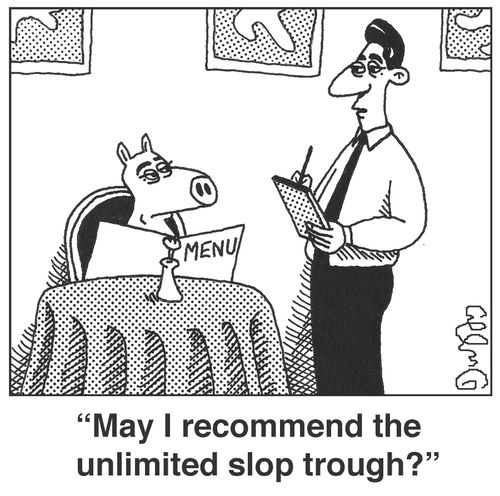 'May I recommend the unlimited slop trough?'