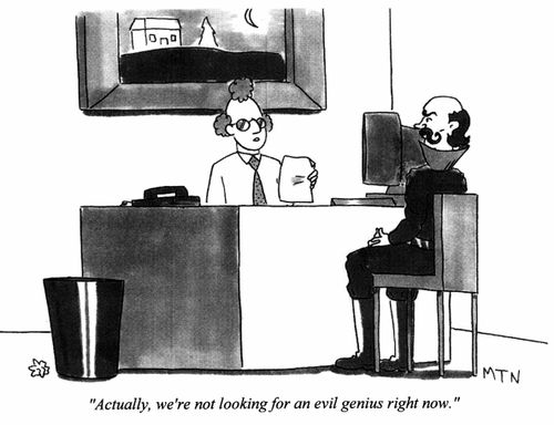 Actually, we're not looking for an evil genius right now.