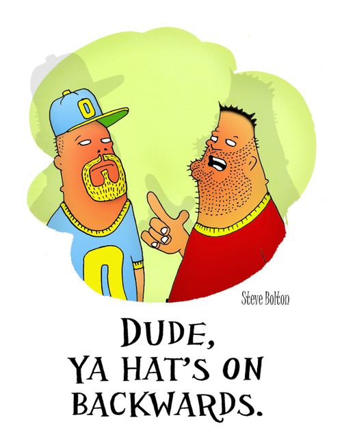 'Dude, ya hat's on backwards.'
