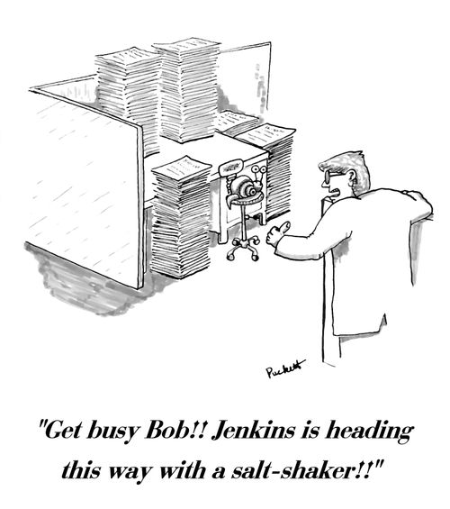 'Get busy Bob!! Jenkins is heading this way with a salt-shaker!!'
