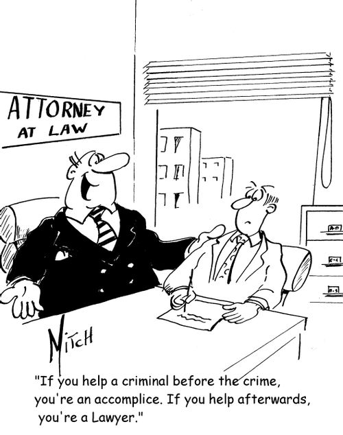 'If you help a criminal before the crime your an accomplice, If you help afterwards, you're a lawyer.'