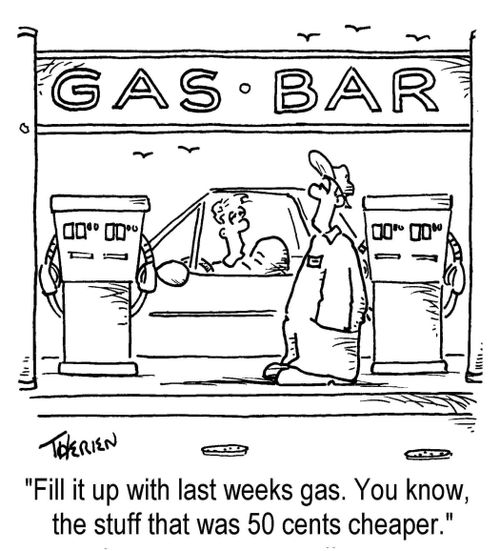 'Fill it up with last weeks gas. You know, the stuff that was 50 cents cheaper.'