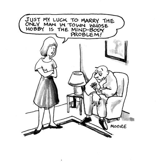 "Just my luck to marry the only man in town with the mind-body problem."
