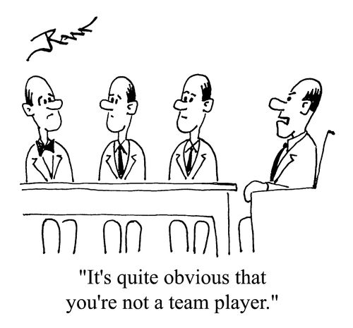 "It's quite obvious that you're not a team player."