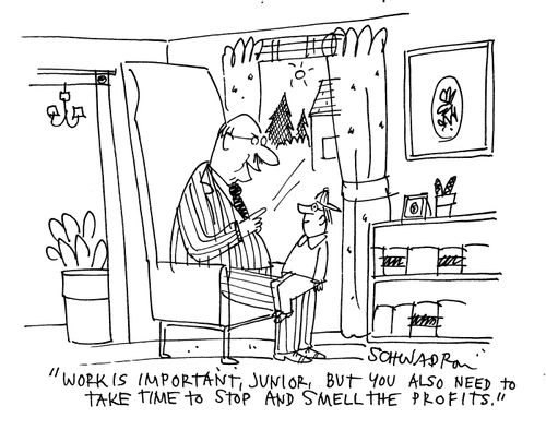 'Work is importnat, Junior, but you also need to take time to stop and smell the profits.'