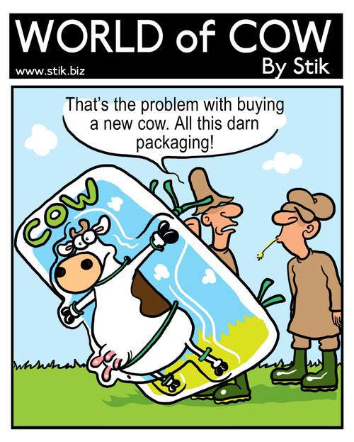"That's the problem with buying a new cow. All this darn packaging!"