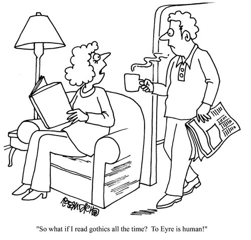 "So what if I read gothics all the time? To Eyre is human!"