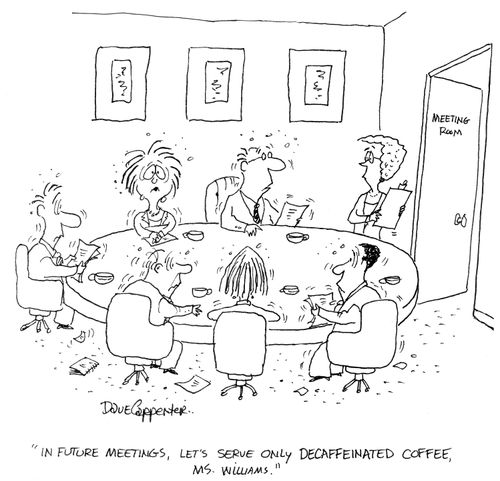 'In future meetings, let's serve only decaffeinated coffee, Ms Williams.'