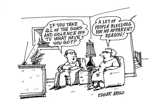 'If you talk all of the guns and violence off TV what have you got?'  'A lot of people bleeding for no apparent reason!'