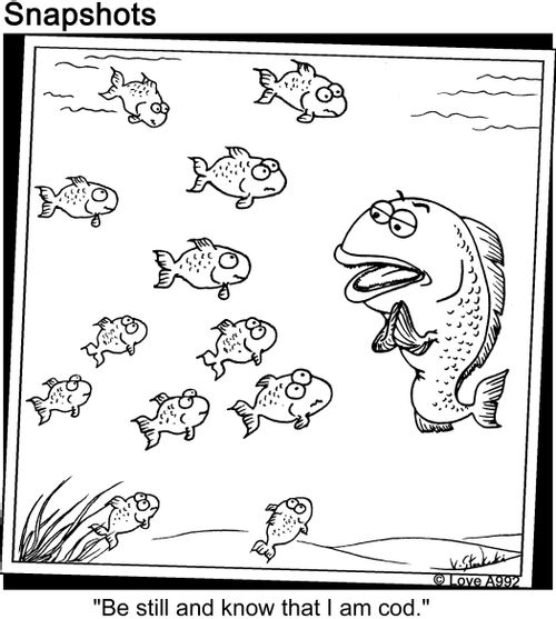 "Be still and know that I am cod."