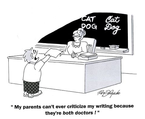 'My parents can't ever criticize my writing because they're both doctors!'