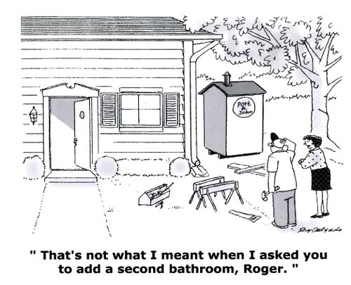 'That's not what I meant when I asked you to add a second bathroom, Roger.'