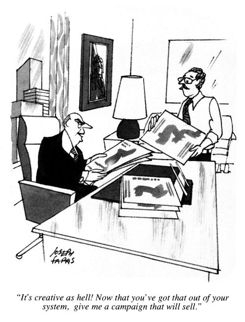 'It's creative as hell! Now that you've got that out of your system, give me a campaign that will sell.'