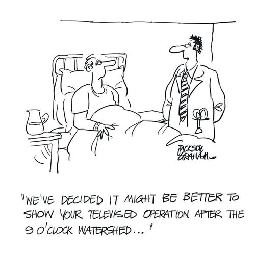 'We've decided it might be better to show your televised operation after the 9 o'clock watershed...'