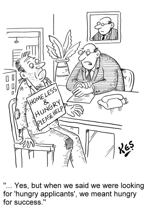 '... Yes, but when we said we were looking for 'hungry applicants', we meant hungry for success.'
