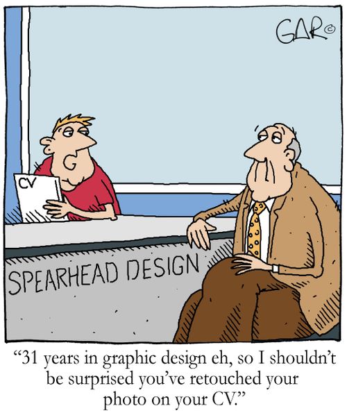 '31 years in graphic design eh, so I shouldn't be surprised you've retouched your photo on your CV.'