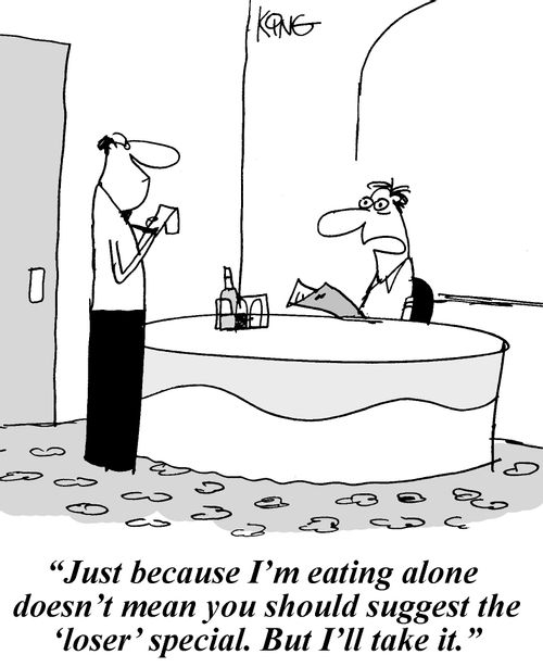 'Just because I'm eating alone doesn't mean you should suggest the 'loser' special. But I'll take it.'