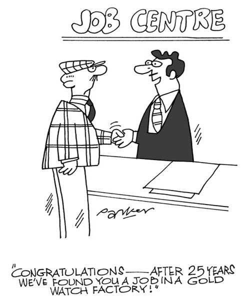 'Congratulations-after 25 years we've found you a job in a gold watch factory!'