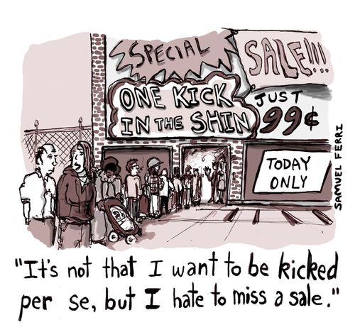 'It's not that I want to be kicked per se, but I hate to miss a sale.'