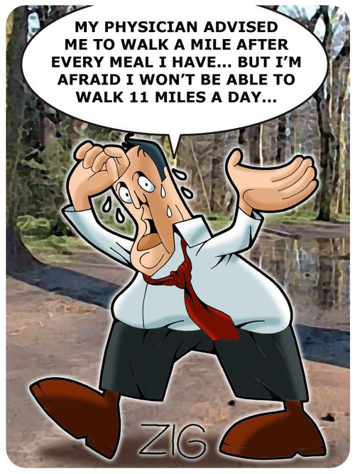 'My physician advised me to walk a mile after every meal I have... But I'm afraid I won't be able to walk 11 miles a day...'