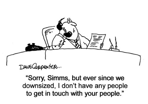 'Sorry, Simms, but ever since we downsized, I don't have any people to get in touch with your people.'