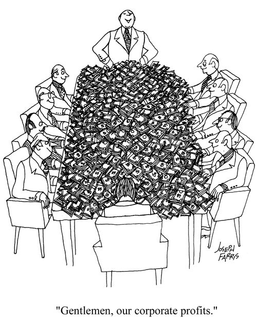 'Gentlemen, our corporate profits.'