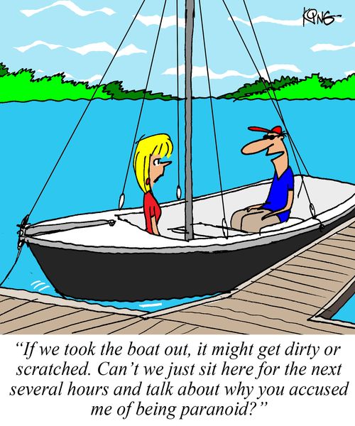 'If we took the boat out, it might get dirty or scratched. Can't we sit here for the next several hours and talk about why you accused me of being paranoid?'