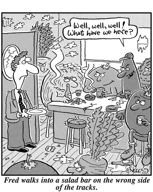 Fred walks into a salad bar on the wrong side of the tracks.