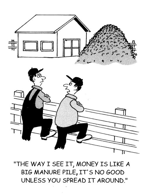 'The way I see it, money is like a big manure pile, it's no good unless you spread it around.'