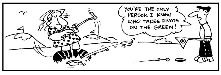 'You're the only person I know who takes divots on the green.'