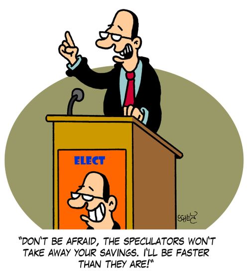 'Don't be afraid, the speculators won't take away your savings. I'll be faster than they are!'