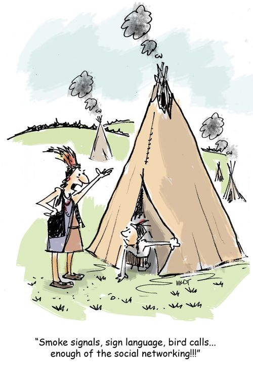 'Smoke signals, sign language, bird calls. . . enough of the social networking!!!'