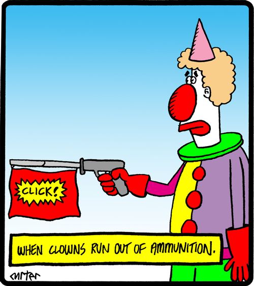 When clowns run out ammunition.