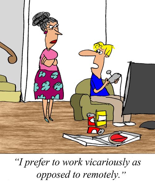 'I prefer to work vicariously as opposed to remotely.'