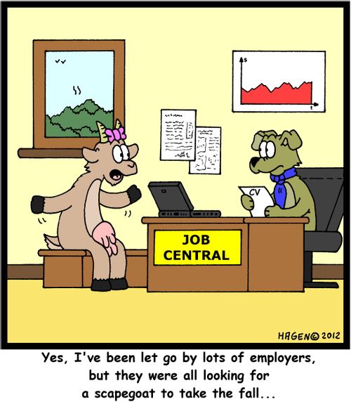 'Yes, I've been let go by lots of employers, but they were all looking for a scapegoat to take the fall...'