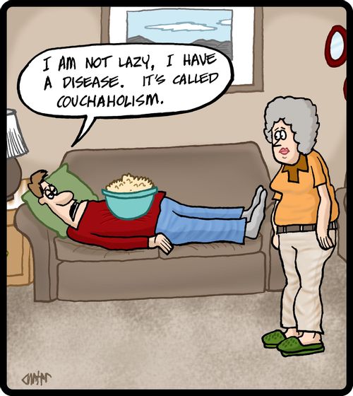 'I am not lazy, I have a disease. It's called couchaholism.'