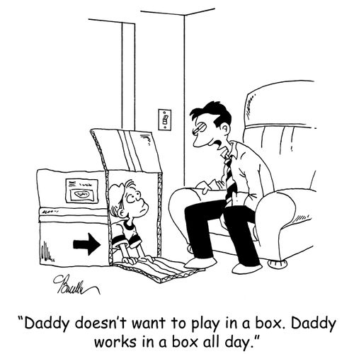 'Daddy doesn't want to play in a box. Daddy works in a box all day.'