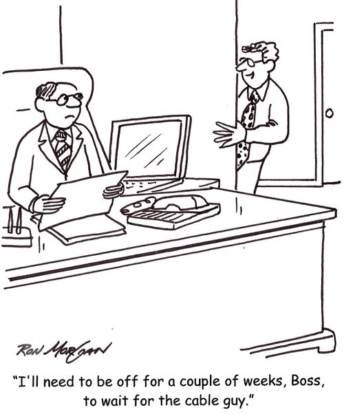 'I'll need to be off for a couple of weeks, Boss, to wait for the cable guy.'