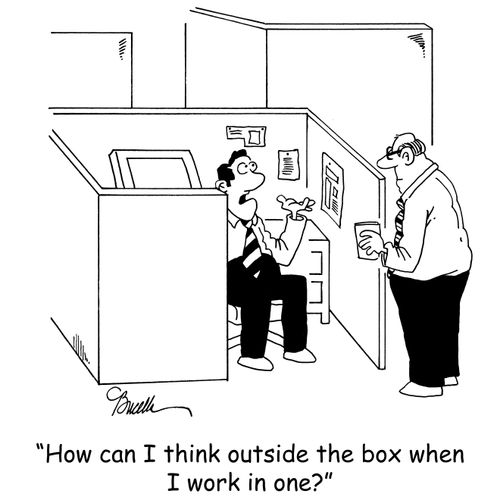 'How can I think outside the box when I work in one?'