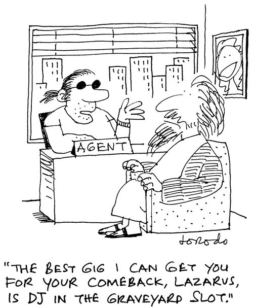 'The best gig I can get you for your comeback, Lazarus, is DJ in the graveyard slot.'