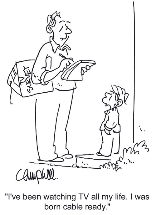 'I've been watching TV all my life. I was born cable ready.'