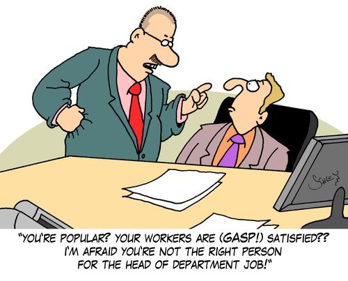 'You're popular? Your workers are (GASP!) satisfied?? I'm afraid you're not the right person for the Head of Department job!'